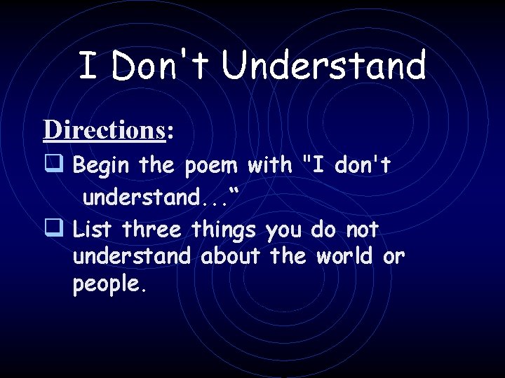 I Don't Understand Directions: q Begin the poem with "I don't understand. . .