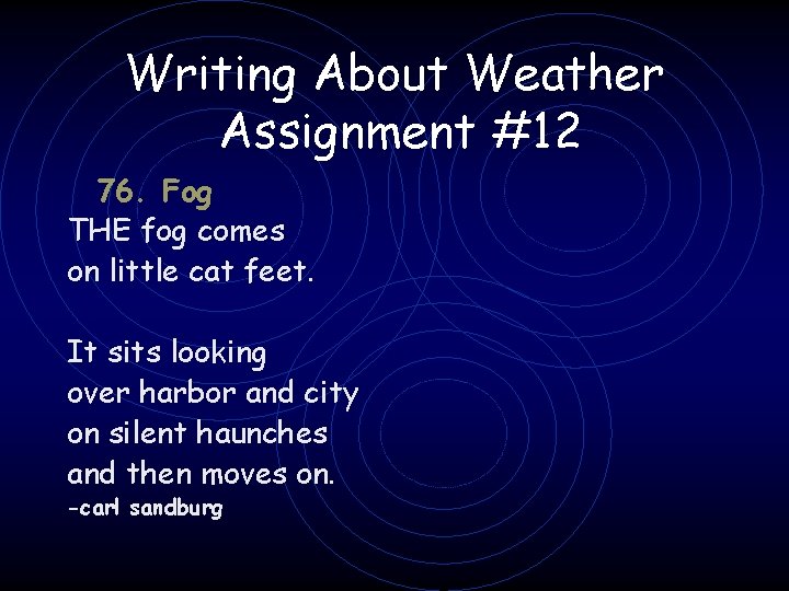 Writing About Weather Assignment #12 76. Fog THE fog comes on little cat feet.