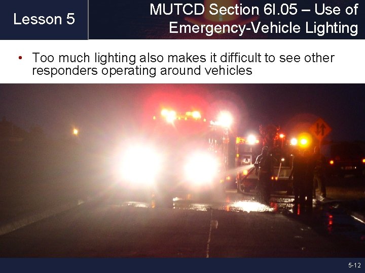 Lesson 5 MUTCD Section 6 I. 05 – Use of Emergency-Vehicle Lighting • Too
