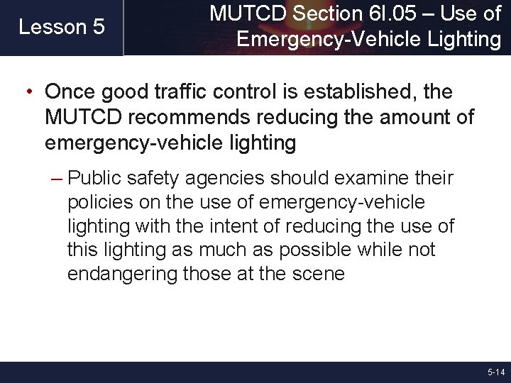 Lesson 5 MUTCD Section 6 I. 05 – Use of Emergency-Vehicle Lighting • Once