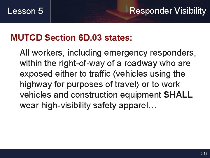 Lesson 5 Responder Visibility MUTCD Section 6 D. 03 states: All workers, including emergency