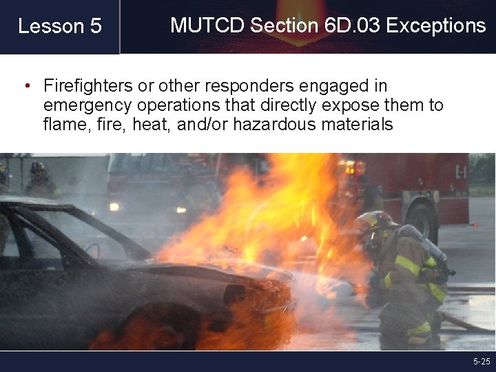 Lesson 5 MUTCD Section 6 D. 03 Exceptions • Firefighters or other responders engaged