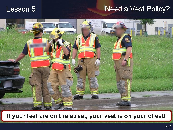 Lesson 5 Need a Vest Policy? “If your feet are on the street, your