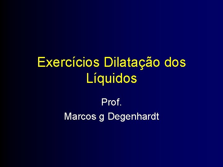 Exercícios Dilatação dos Líquidos Prof. Marcos g Degenhardt 