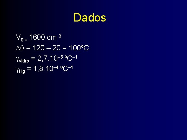 Dados V 0 = 1600 cm 3 = 120 – 20 = 100ºC vidro
