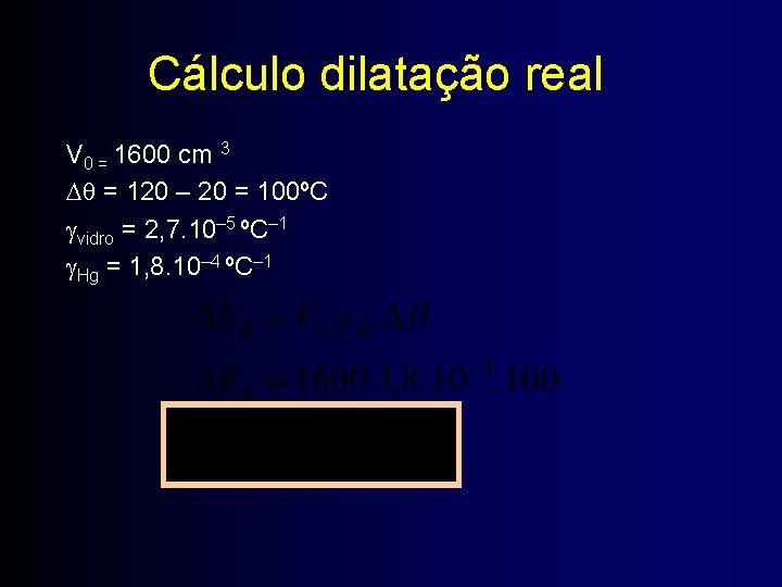 Cálculo dilatação real V 0 = 1600 cm 3 = 120 – 20 =