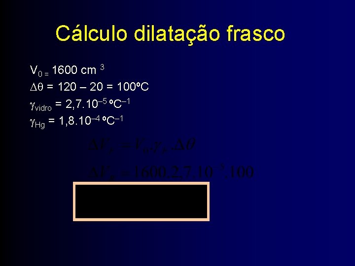 Cálculo dilatação frasco V 0 = 1600 cm 3 = 120 – 20 =