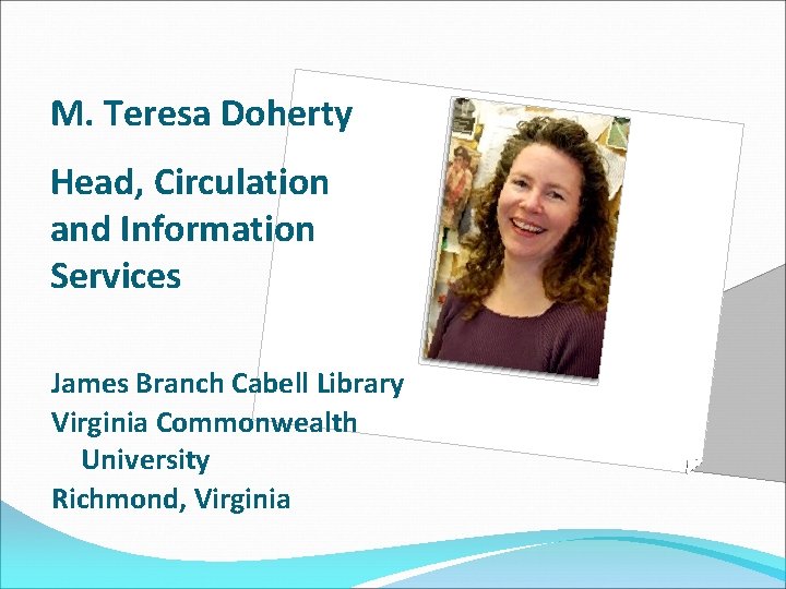 M. Teresa Doherty Head, Circulation and Information Services James Branch Cabell Library Virginia Commonwealth