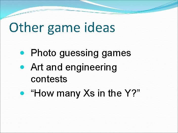 Other game ideas Photo guessing games Art and engineering contests “How many Xs in
