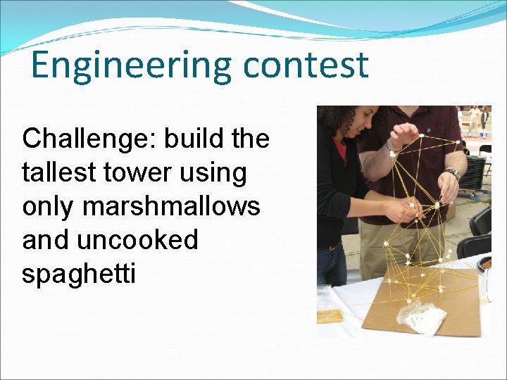 Engineering contest Challenge: build the tallest tower using only marshmallows and uncooked spaghetti 