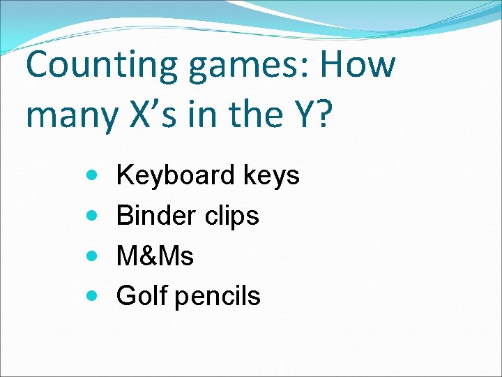 Counting games: How many X’s in the Y? Keyboard keys Binder clips M&Ms Golf