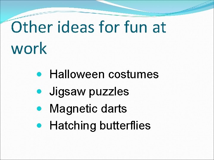 Other ideas for fun at work Halloween costumes Jigsaw puzzles Magnetic darts Hatching butterflies