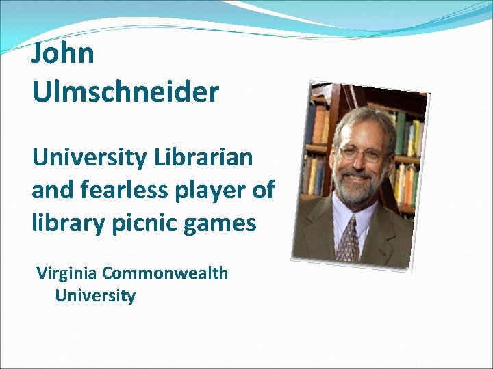 John Ulmschneider University Librarian and fearless player of library picnic games Virginia Commonwealth University