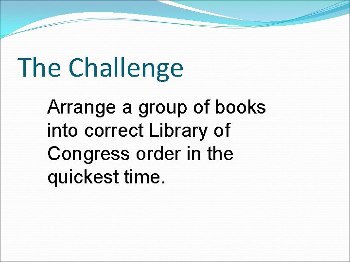 The Challenge Arrange a group of books into correct Library of Congress order in