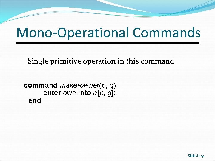 Mono-Operational Commands Single primitive operation in this command make • owner(p, g) enter own