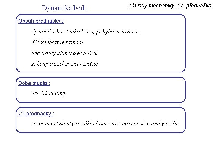 Dynamika bodu. Základy mechaniky, 12. přednáška Obsah přednášky : dynamika hmotného bodu, pohybová rovnice,