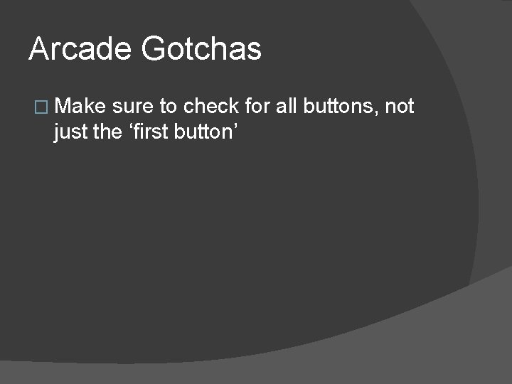 Arcade Gotchas � Make sure to check for all buttons, not just the ‘first