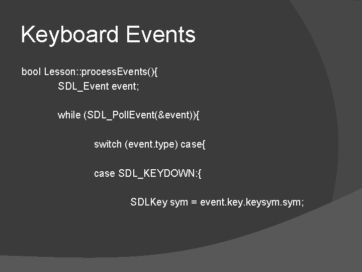 Keyboard Events bool Lesson: : process. Events(){ SDL_Event event; while (SDL_Poll. Event(&event)){ switch (event.
