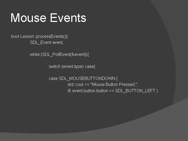 Mouse Events bool Lesson: : process. Events(){ SDL_Event event; while (SDL_Poll. Event(&event)){ switch (event.