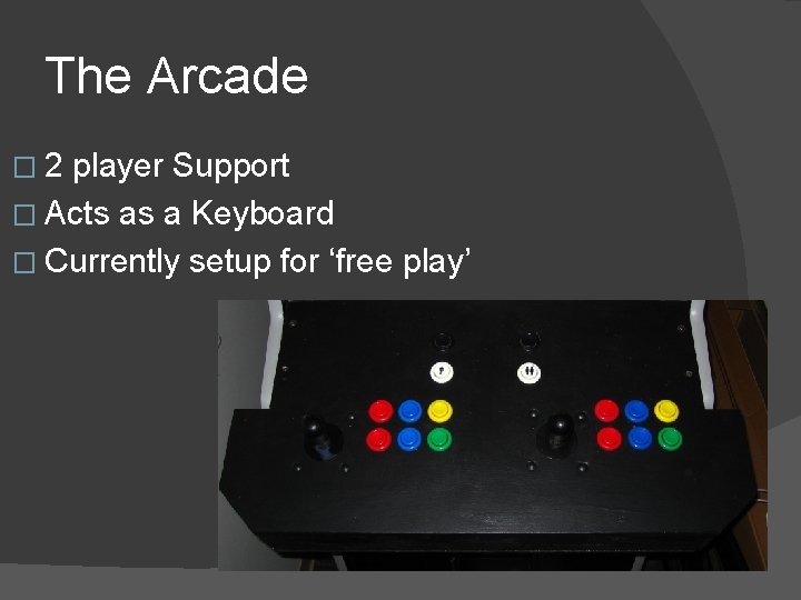 The Arcade � 2 player Support � Acts as a Keyboard � Currently setup
