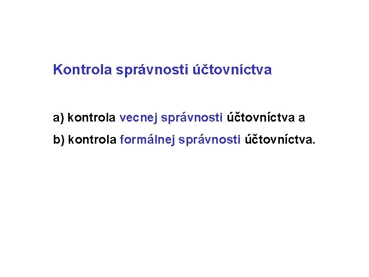 Kontrola správnosti účtovníctva a) kontrola vecnej správnosti účtovníctva a b) kontrola formálnej správnosti účtovníctva.