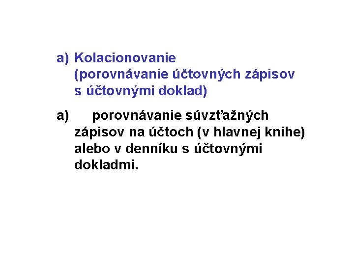 a) Kolacionovanie (porovnávanie účtovných zápisov s účtovnými doklad) a) porovnávanie súvzťažných zápisov na účtoch