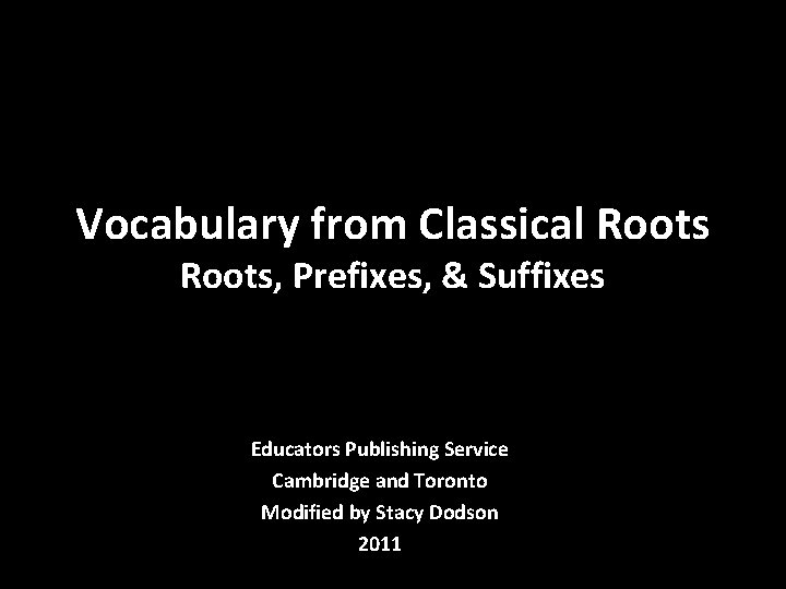 Vocabulary from Classical Roots, Prefixes, & Suffixes Educators Publishing Service Cambridge and Toronto Modified