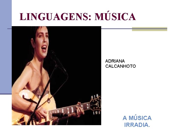 LINGUAGENS: MÚSICA ADRIANA CALCANHOTO A MÚSICA IRRADIA. 