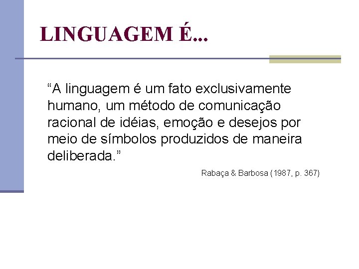 LINGUAGEM É. . . “A linguagem é um fato exclusivamente humano, um método de