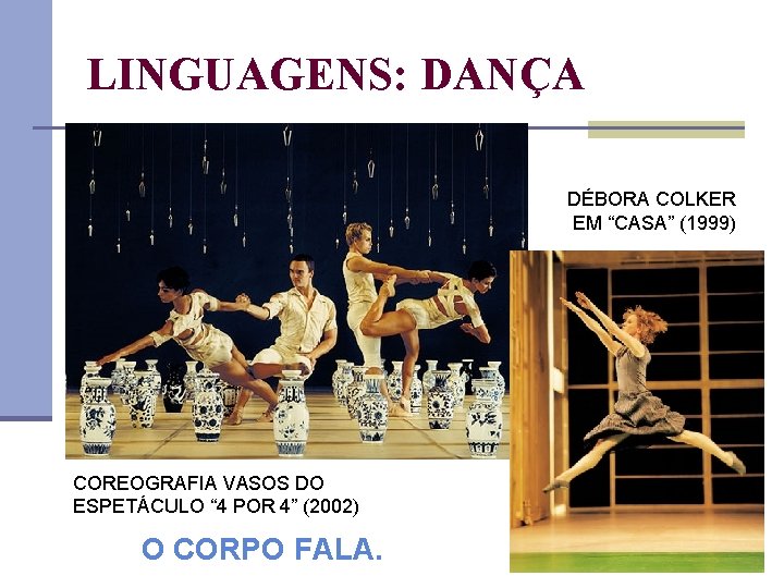 LINGUAGENS: DANÇA DÉBORA COLKER EM “CASA” (1999) COREOGRAFIA VASOS DO ESPETÁCULO “ 4 POR
