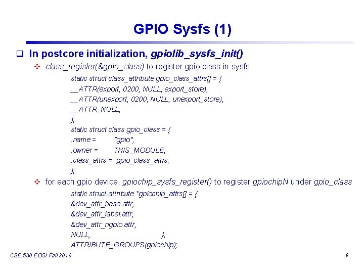 GPIO Sysfs (1) q In postcore initialization, gpiolib_sysfs_init() v class_register(&gpio_class) to register gpio class