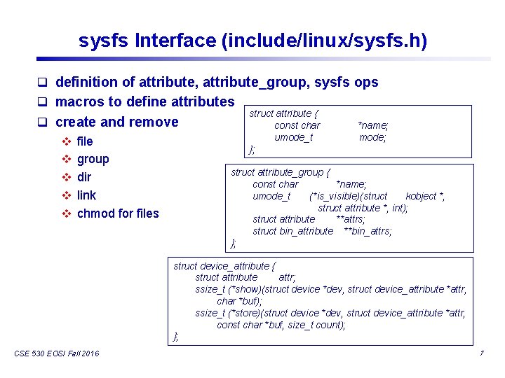 sysfs Interface (include/linux/sysfs. h) q definition of attribute, attribute_group, sysfs ops q macros to