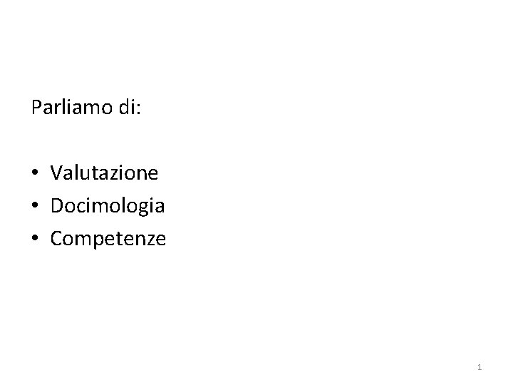 Parliamo di: • Valutazione • Docimologia • Competenze 1 Parliamo di: • Valutazione • Docimologia • Competenze 1