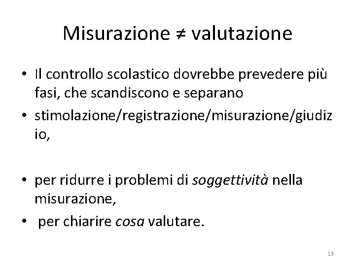 Misurazione ≠ valutazione • Il controllo scolastico dovrebbe prevedere più fasi, che scandiscono e Misurazione ≠ valutazione • Il controllo scolastico dovrebbe prevedere più fasi, che scandiscono e