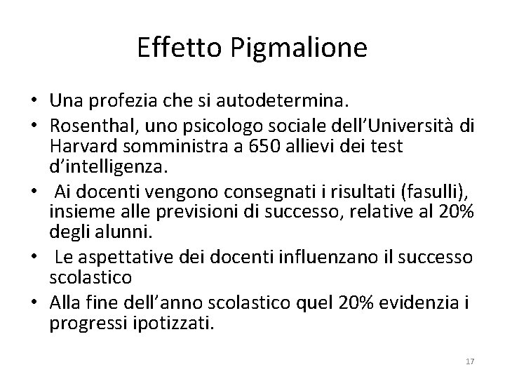 Effetto Pigmalione • Una profezia che si autodetermina. • Rosenthal, uno psicologo sociale dell’Università Effetto Pigmalione • Una profezia che si autodetermina. • Rosenthal, uno psicologo sociale dell’Università