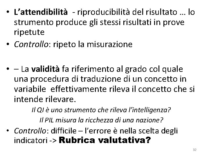 • L’attendibilità - riproducibilità del risultato … lo strumento produce gli stessi risultati • L’attendibilità - riproducibilità del risultato … lo strumento produce gli stessi risultati