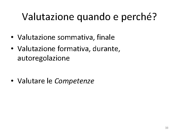 Valutazione quando e perché? • Valutazione sommativa, finale • Valutazione formativa, durante, autoregolazione • Valutazione quando e perché? • Valutazione sommativa, finale • Valutazione formativa, durante, autoregolazione •