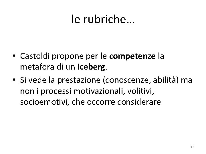 le rubriche… • Castoldi propone per le competenze la metafora di un iceberg. • le rubriche… • Castoldi propone per le competenze la metafora di un iceberg. •