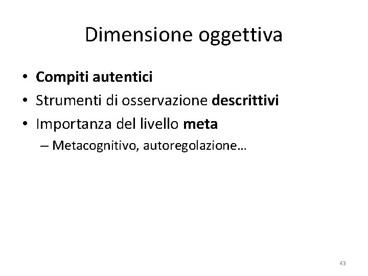 Dimensione oggettiva • Compiti autentici • Strumenti di osservazione descrittivi • Importanza del livello Dimensione oggettiva • Compiti autentici • Strumenti di osservazione descrittivi • Importanza del livello