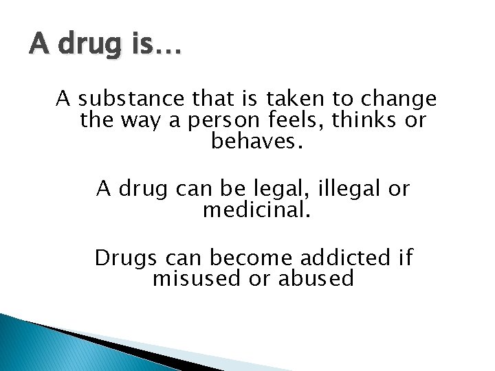 A drug is… A substance that is taken to change the way a person A drug is… A substance that is taken to change the way a person