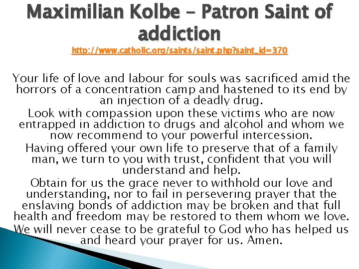 Maximilian Kolbe – Patron Saint of addiction http: //www. catholic. org/saints/saint. php? saint_id=370 Your Maximilian Kolbe – Patron Saint of addiction http: //www. catholic. org/saints/saint. php? saint_id=370 Your