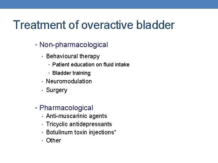 Treatment of overactive bladder • Non-pharmacological • Behavioural therapy • Patient education on fluid