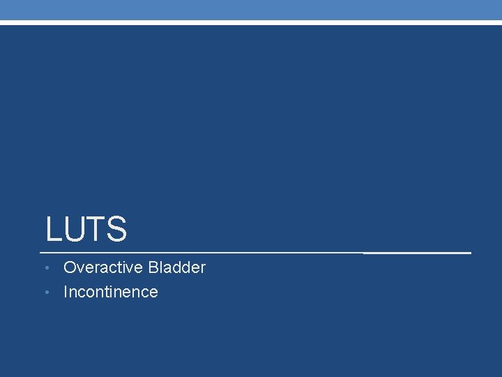 LUTS • Overactive Bladder • Incontinence 