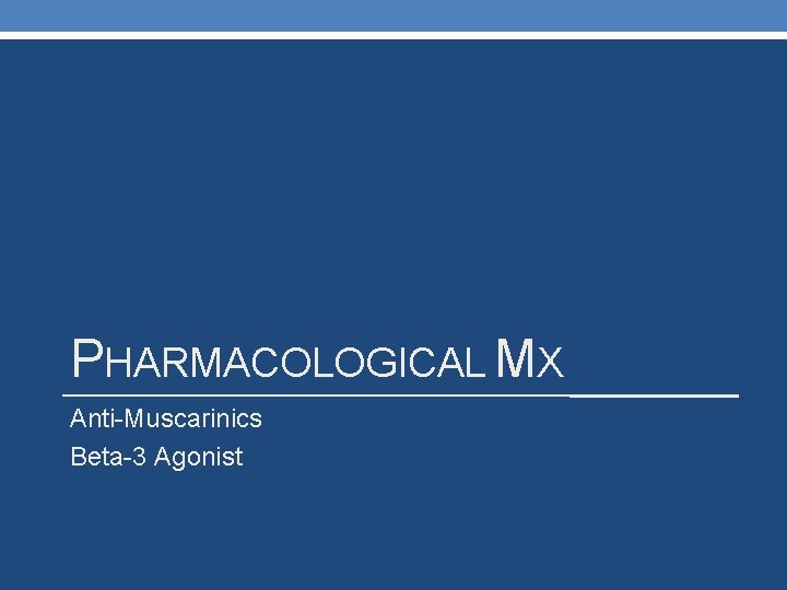 PHARMACOLOGICAL MX Anti-Muscarinics Beta-3 Agonist 