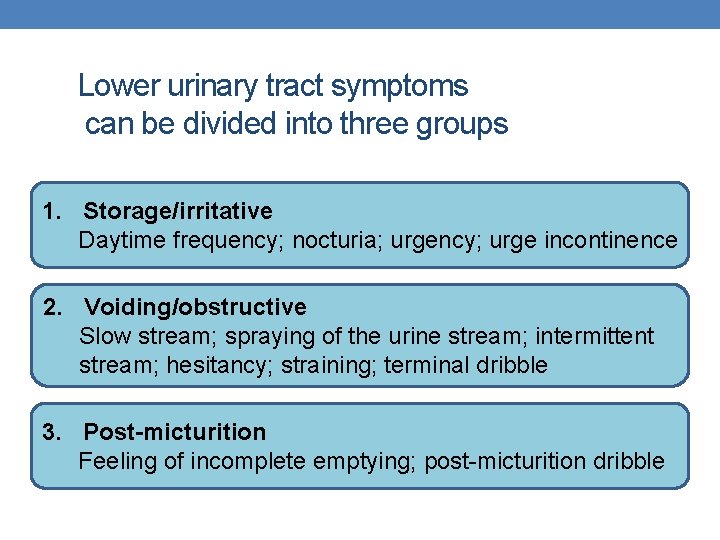Lower urinary tract symptoms can be divided into three groups 1. Storage/irritative Daytime frequency;