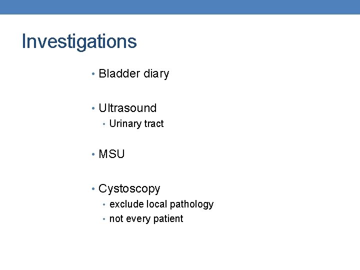 Investigations • Bladder diary • Ultrasound • Urinary tract • MSU • Cystoscopy •