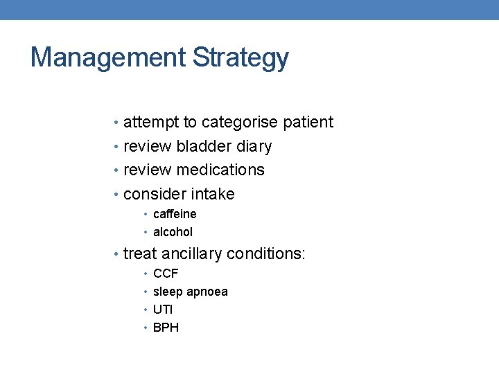 Management Strategy • attempt to categorise patient • review bladder diary • review medications