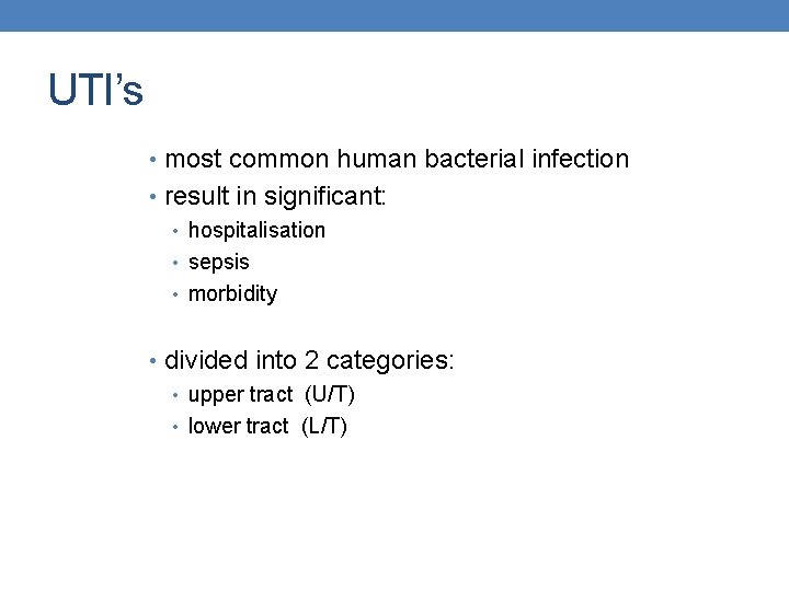 UTI’s • most common human bacterial infection • result in significant: • hospitalisation •
