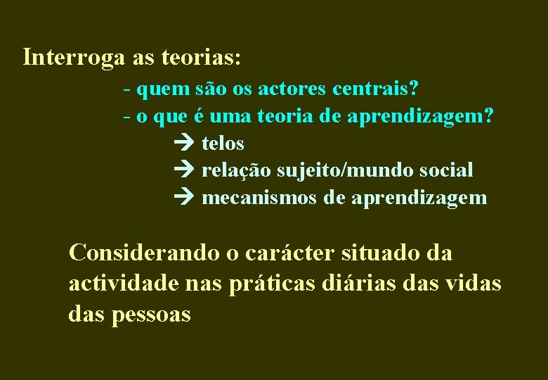 Interroga as teorias: - quem são os actores centrais? - o que é uma