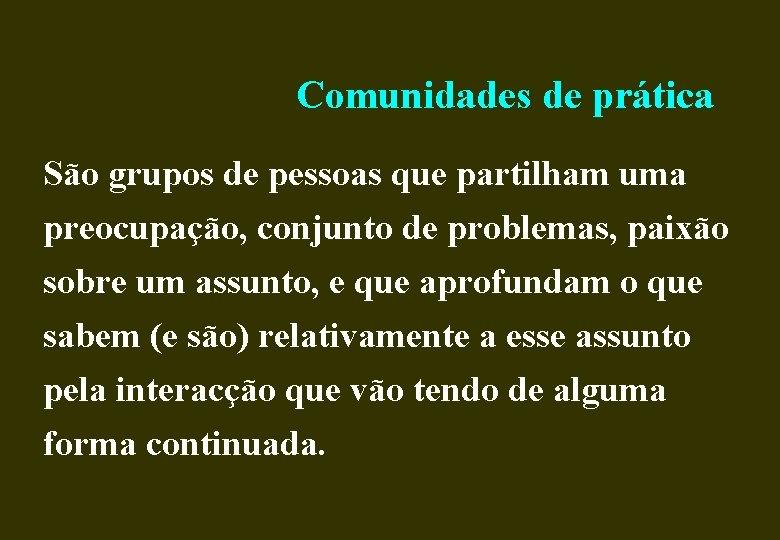 Comunidades de prática São grupos de pessoas que partilham uma preocupação, conjunto de problemas,